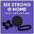 Six Strong @ Home