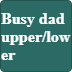 Busy dad upper/lower split